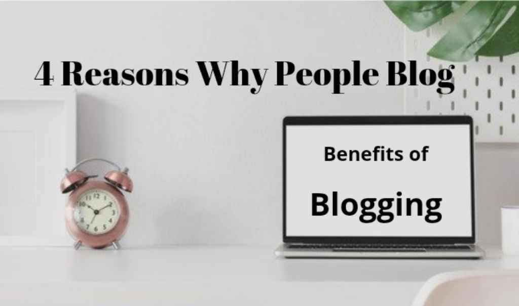 Benefits Of Blogging: 4 Reasons Why People Blog