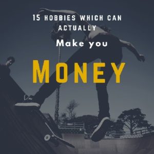 15 Hobbies which can make you money