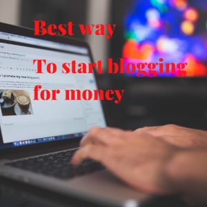 Best Way To Start Blogging For Money