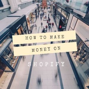 To explain How to make Money on Shopify