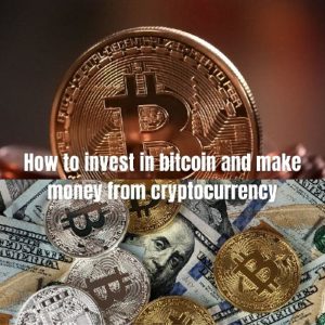 How to invest in bitcoin and make money from cryptocurrency