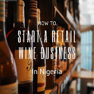 How to start a retail wine business in Nigeria