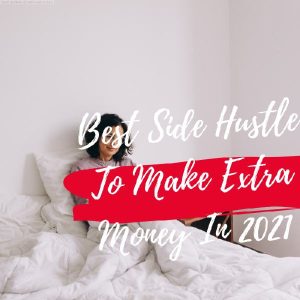 Best Side Hustle To Make Extra Money In 2021