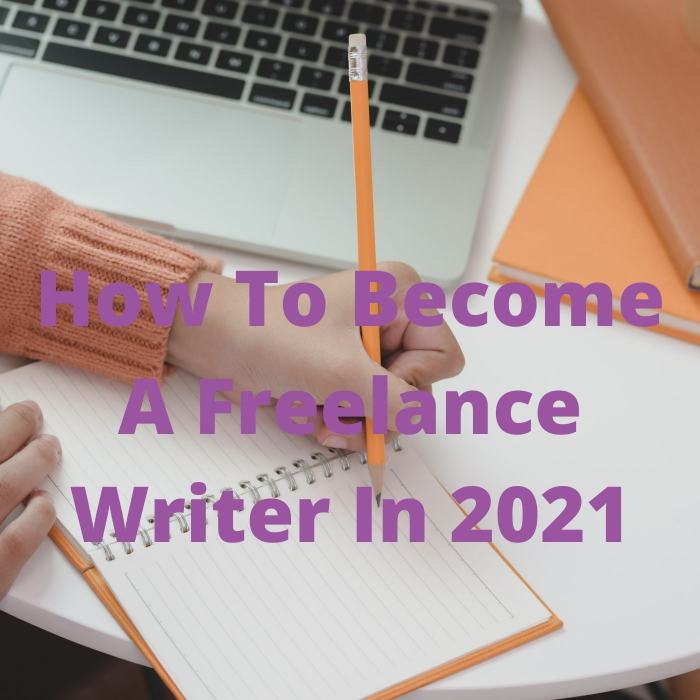 How To Become A Freelance Writer In 2021