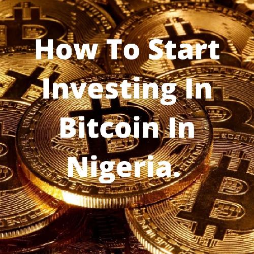How To Start Investing In Bitcoin In Nigeria.
